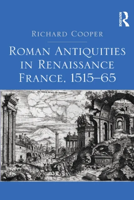 Roman Antiquities in Renaissance France, 1515-65