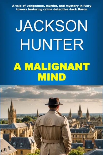 Malignant Mind: A Tale of Vengeance, Murder and Mystery in Ivory Towers Featuring Crime Detective Jack Baron