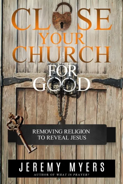Close Your Church for Good: Removing Religion to Reveal Jesus