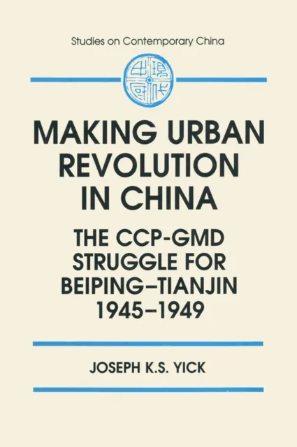 Making Urban Revolution in China: The CCP-GMD Struggle for Beiping-Tianjin, 1945-49