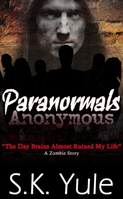 Paranormals Anonymous:  The Day Brains Almost Ruined My Life--A Zombie Story