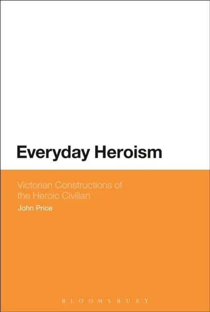 Everyday Heroism: Victorian Constructions of the Heroic Civilian