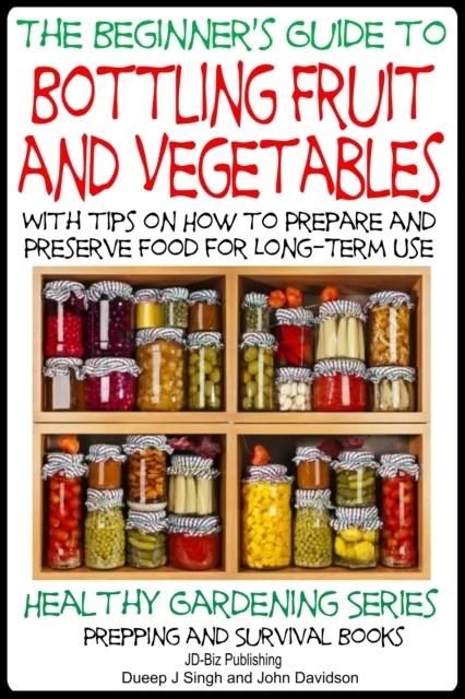 Beginner's Guide to Bottling Fruit and Vegetables: With tips on How to Prepare and Preserve Food for Long-Term Use