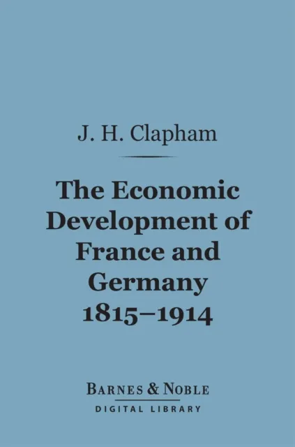 Economic Development of France and Germany, 1815-1914 (Barnes & Noble Digital Library)