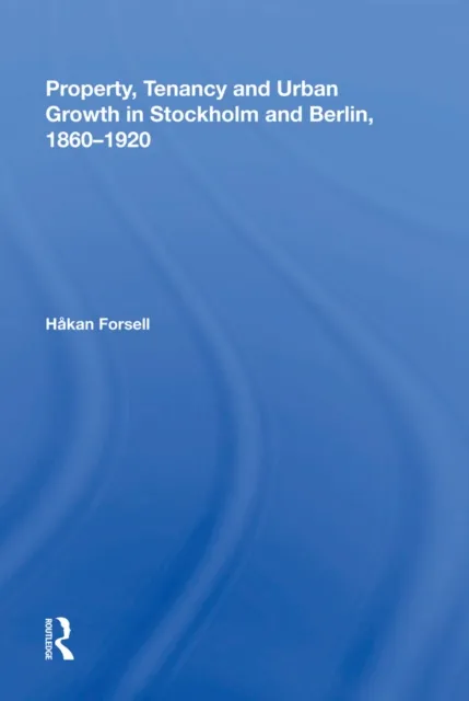Property, Tenancy and Urban Growth in Stockholm and Berlin, 1860,1920