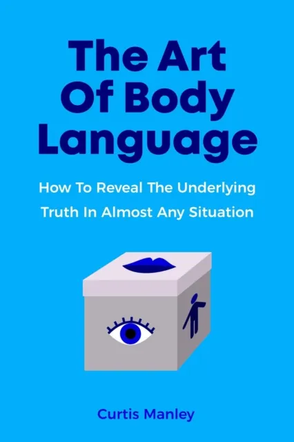 Art Of Body Language: How To Reveal The Underlying Truth In Almost Any Situation