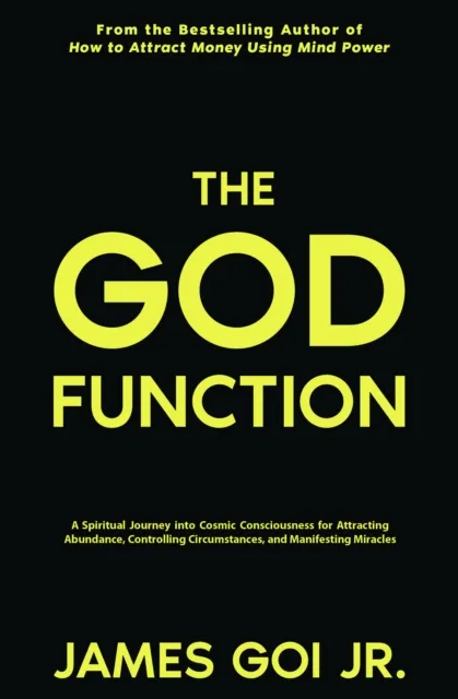 God Function: A Spiritual Journey Into Cosmic Consciousness for Attracting Abundance, Controlling Circumstances, and Manifesting Miracles