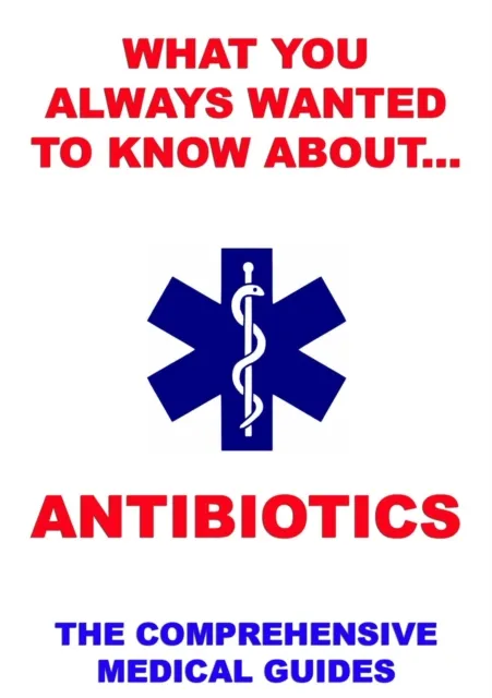 What You Always Wanted To Know About Antibiotics