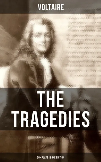 Tragedies of Voltaire (20+ Plays in One Edition)