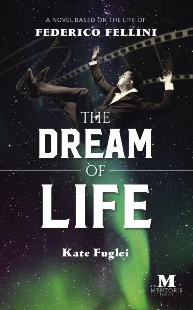 Dream of Life: A Novel Based on the Life of Federico Fellini