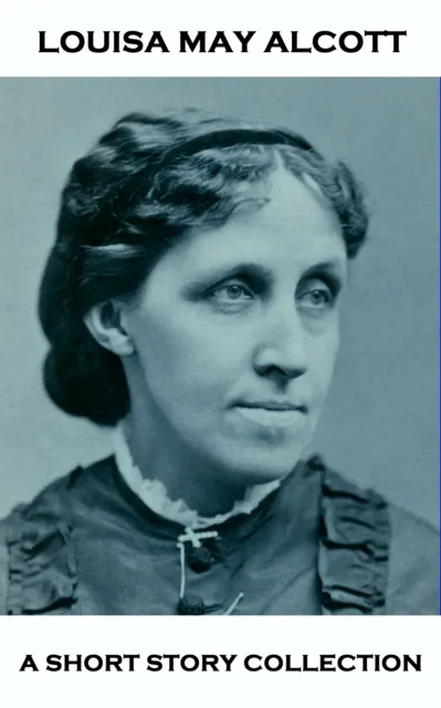 Louisa May Alcott - A Short Story Collection