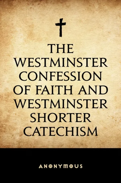Westminster Confession of Faith and Westminster Shorter Catechism