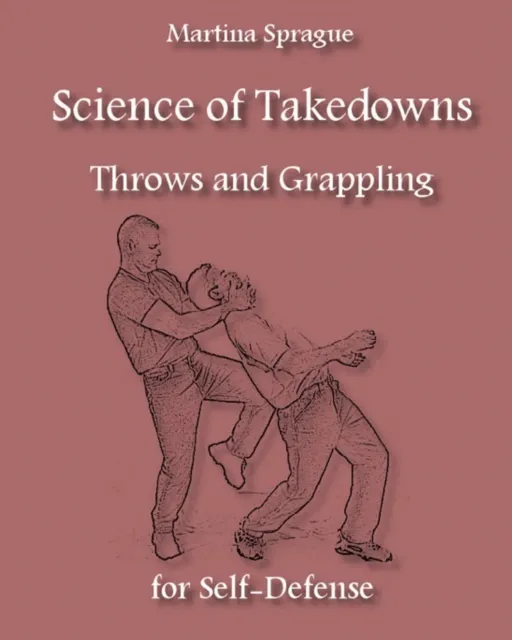 Science Of Takedowns, Throws, And Grappling For Self-Defense