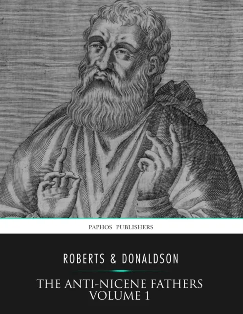 Anti-Nicene Fathers Volume 1