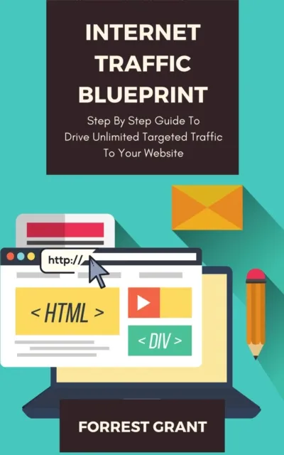 Internet Traffic Blueprint - Step By Step Guide To Drive Unlimited Targeted Traffic To Your Website