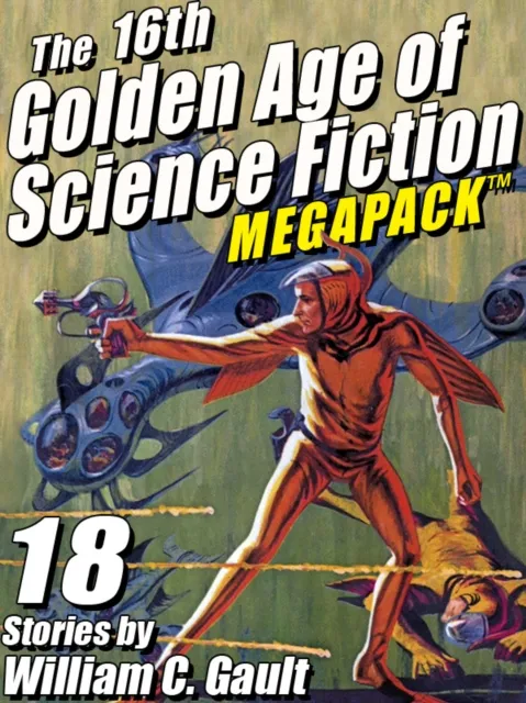16th Golden Age of Science Fiction MEGAPACK (R): 18 Stories by William C. Gault