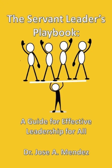 Servant Leader's Playbook: A Guide to Effective Leadership for All