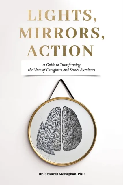 Lights, Mirrors, Action: A Guide to Transforming the Lives of Caregivers and Stroke Survivors