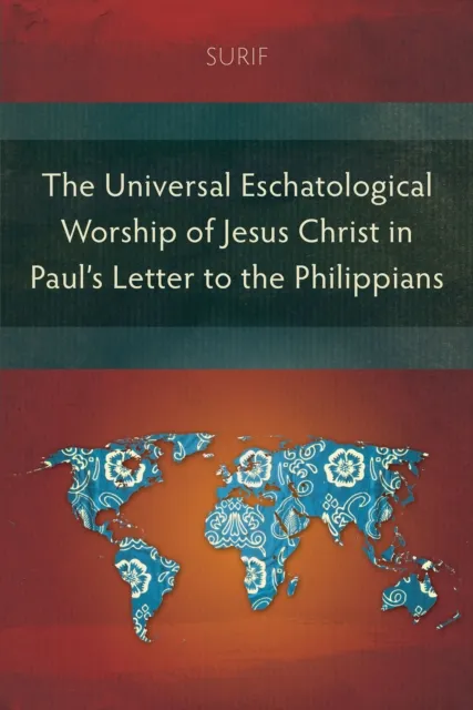 Universal Eschatological Worship of Jesus Christ in Paul's Letter to the Philippians