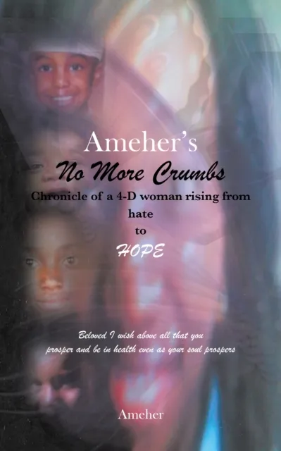 Ameher's  No More Crumbs Chronicle of a 4-D Woman Rising from Hate to Hope