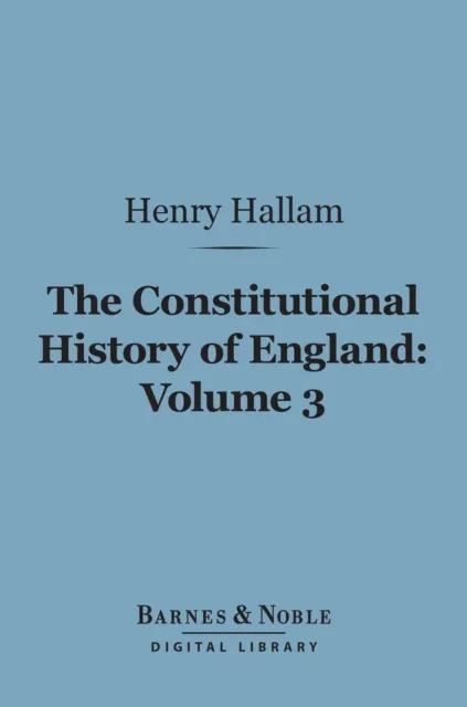 Constitutional History of England, Volume 3 (Barnes & Noble Digital Library)