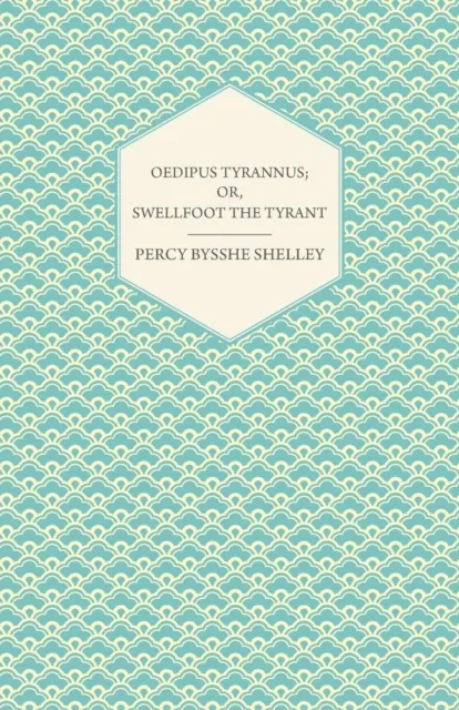 Oedipus Tyrannus; Or, Swellfoot the Tyrant - A Tragedy in Two Acts