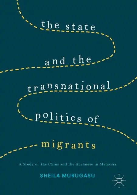 State and the Transnational Politics of Migrants: A Study of the Chins and the Acehnese in Malaysia