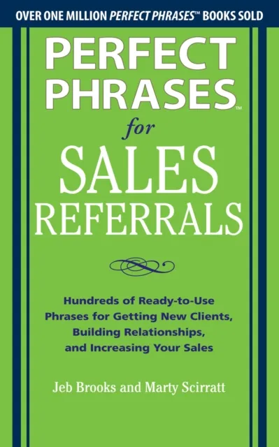Perfect Phrases for Sales Referrals: Hundreds of Ready-to-Use Phrases for Getting New Clients, Building Relationships, and Increasing Your Sales