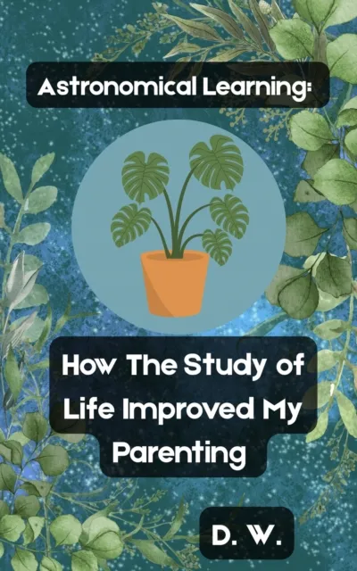 Astronomical Learning: How The Study of Life Improved My Parenting