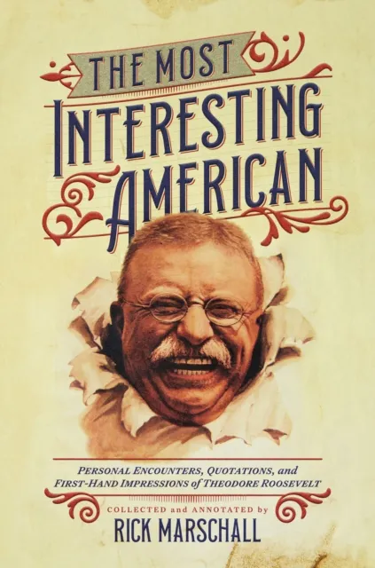 Most Interesting American: Personal Encounters, Quotations, and First-Hand Impressions of Theodore Roosevelt
