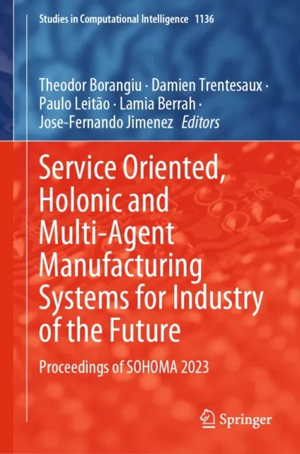 Service Oriented, Holonic and Multi-Agent Manufacturing Systems for Industry of the Future