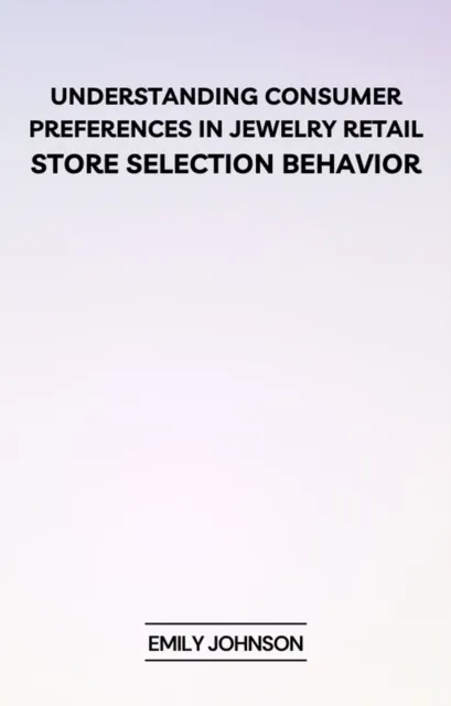 Understanding Consumer Preferences in Jewelry Retail: Store Selection Behavior