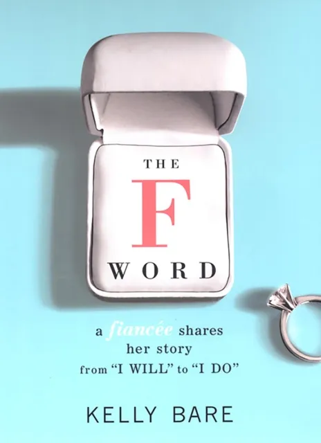 F Word: A Fiancee Shares Her Story, From "I Will" To "I Do"