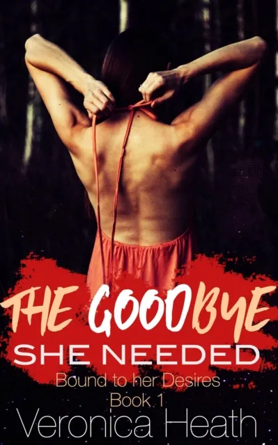 Goodbye She Needed. Bound to Her Desires