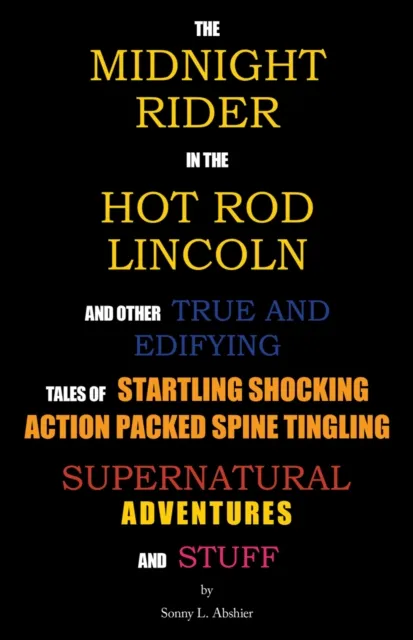 Midnight Rider in the Hot Rod Lincoln and  Other True and Edifying Tales  of  Startling Shocking Action Packed Spine Tingling Supernatural Adventures and Stuff