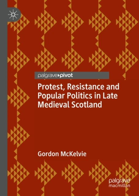 Protest, Resistance and Popular Politics in Late Medieval Scotland
