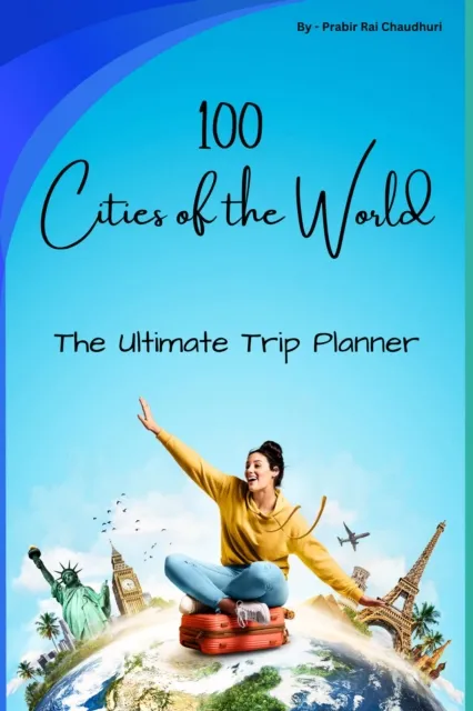 100 Cities of the World: The Ultimate Trip Planner