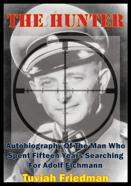 Hunter: Autobiography Of The Man Who Spent Fifteen Years Searching For Adolf Eichmann