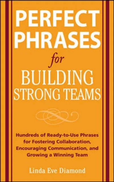 Perfect Phrases for Building Strong Teams: Hundreds of Ready-to-Use Phrases for Fostering Collaboration, Encouraging Communication, and Growing a
