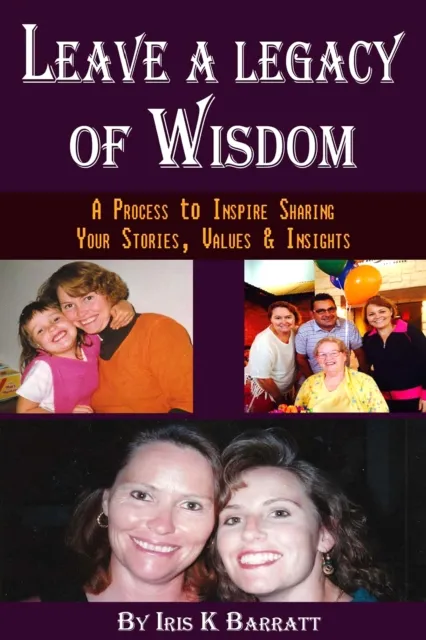 Leave a Legacy of Wisdom: A Process to Inspire Sharing Your Stories, Values & Insights