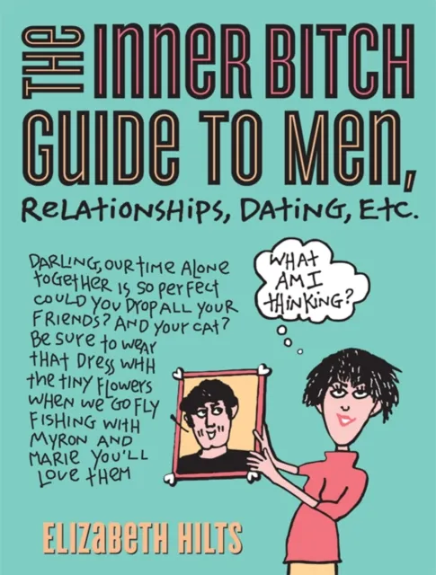Inner Bitch Guide to Men, Relationships, Dating, Etc.