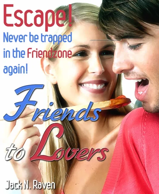 Friends into Lovers : Escape and Never be Trapped In The Friendzone Ever Again!