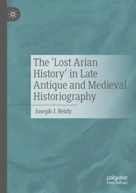'Lost Arian History' in Late Antique and Medieval Historiography