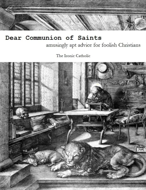 Dear Communion of Saints: amusingly apt advice for foolish Christians
