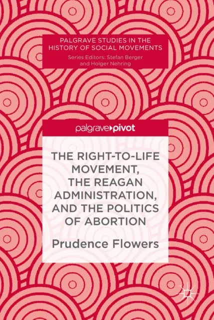Right-to-Life Movement, the Reagan Administration, and the Politics of Abortion