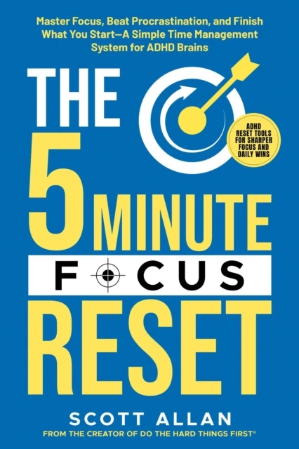 5-Minute Focus Reset : Master Focus, Beat Procrastination, and Finish What You Start-A Simple Time Management System (for ADHD Brains)