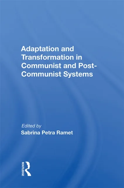 Adaptation and Transformation in Communist and Post-Communist Systems
