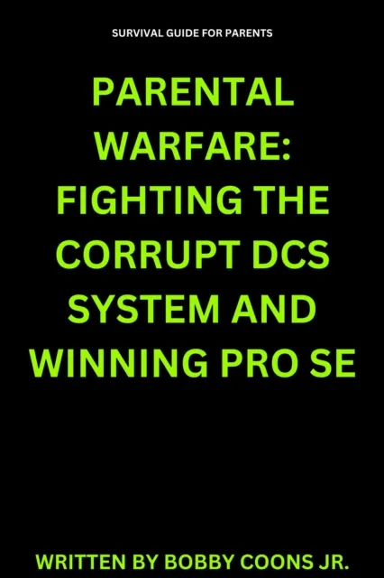 Parental Warfare: Fighting The Corrupt DCS System And Winning Pro Se