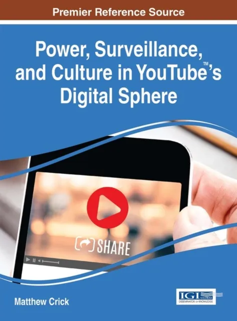 Power, Surveillance, and Culture in YouTube 's Digital Sphere