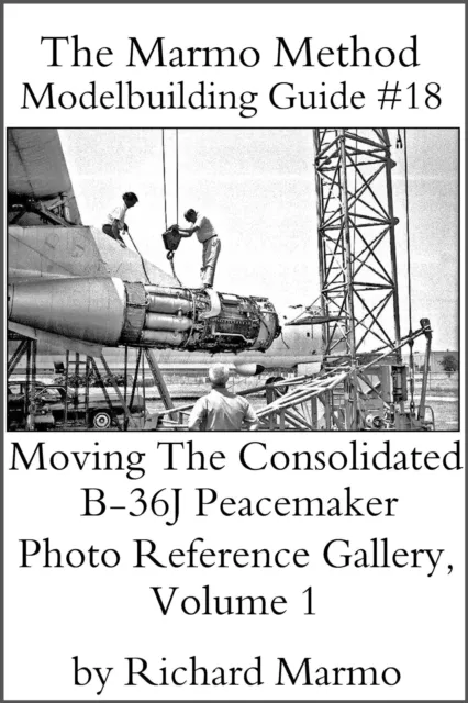 Marmo Method Modelbuilding Guide #18: Moving The Consolidated B-36J Peacemaker Photo Reference Gallery, Volume 1